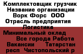 Комплектовщик-грузчик › Название организации ­ Ворк Форс, ООО › Отрасль предприятия ­ Логистика › Минимальный оклад ­ 23 000 - Все города Работа » Вакансии   . Татарстан респ.,Чистопольский р-н